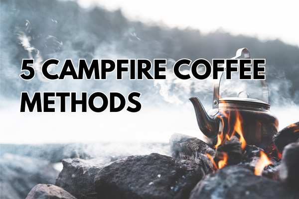 5 WAYS TO MAKE THE BEST CAMPFIRE COFFEE
